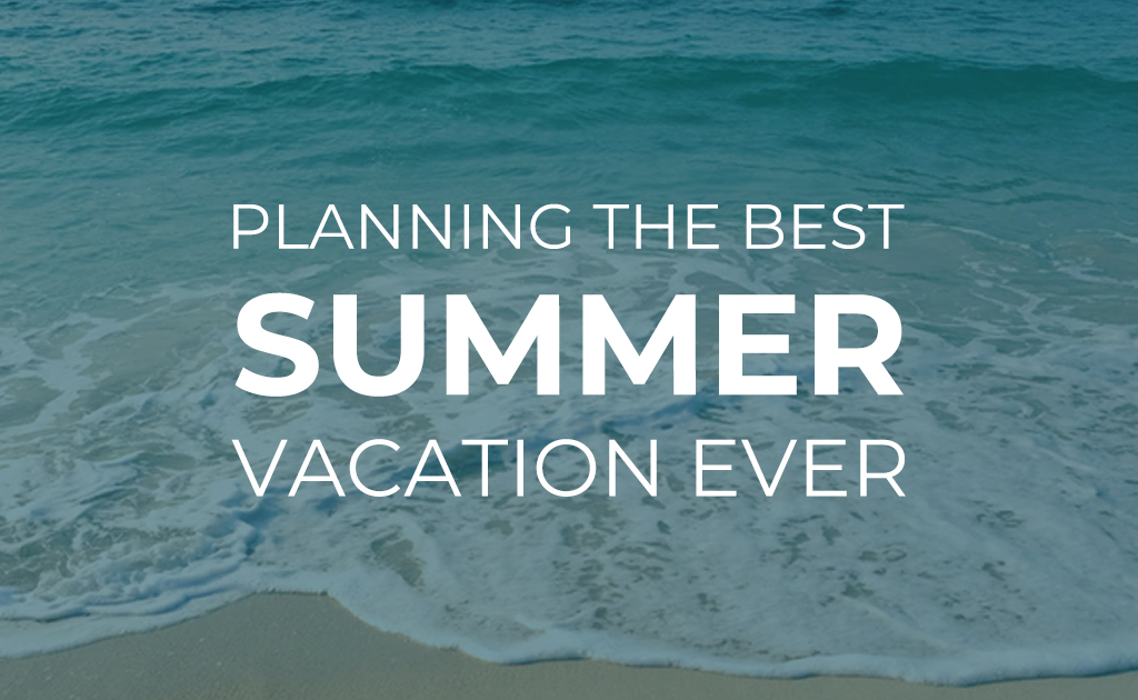 Planning the Best Summer Vacation Ever - BuyDig.com Blog