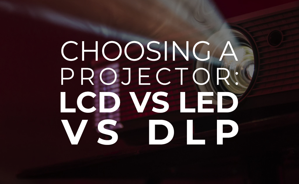 Choosing LCD vs LED vs DLP - Blog