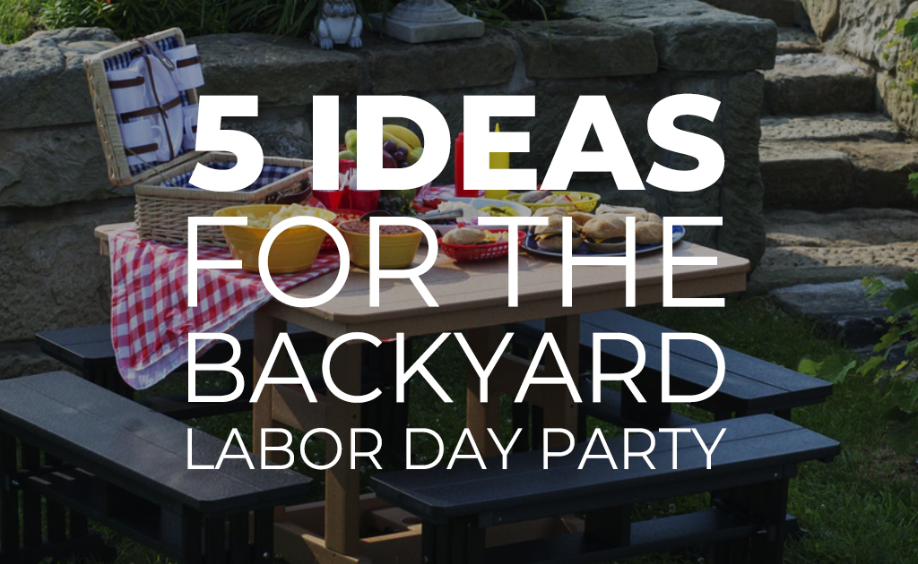 5 Ideas For The Perfect Backyard Labor Day Party Blog